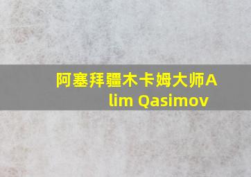 阿塞拜疆木卡姆大师Alim Qasimov